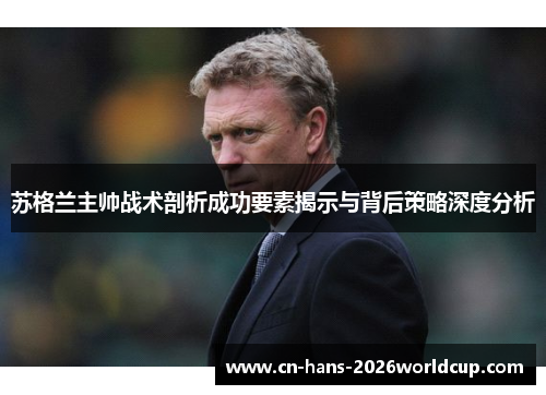 苏格兰主帅战术剖析成功要素揭示与背后策略深度分析 苏格兰主帅战术剖析成功要素揭示与背后策略深度分析