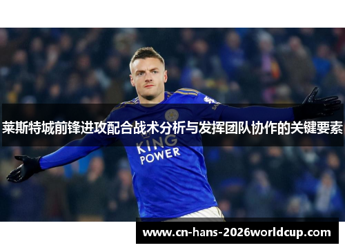 莱斯特城前锋进攻配合战术分析与发挥团队协作的关键要素 莱斯特城前锋进攻配合战术分析与发挥团队协作的关键要素