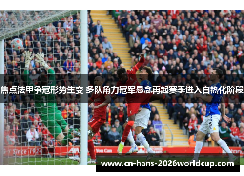 焦点法甲争冠形势生变 多队角力冠军悬念再起赛季进入白热化阶段 焦点法甲争冠形势生变 多队角力冠军悬念再起赛季进入白热化阶段