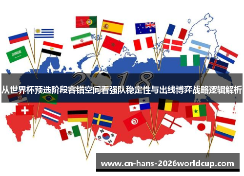 从世界杯预选阶段容错空间看强队稳定性与出线博弈战略逻辑解析 从世界杯预选阶段容错空间看强队稳定性与出线博弈战略逻辑解析