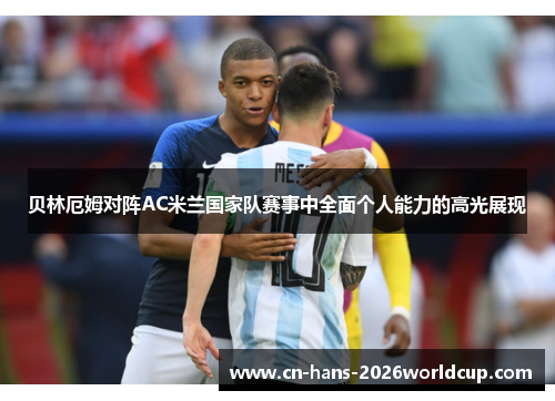 贝林厄姆对阵AC米兰国家队赛事中全面个人能力的高光展现 贝林厄姆对阵AC米兰国家队赛事中全面个人能力的高光展现