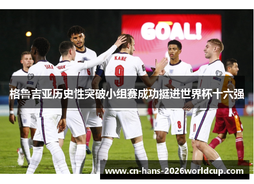 格鲁吉亚历史性突破小组赛成功挺进世界杯十六强