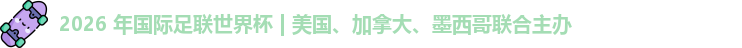 2026 年国际足联世界杯 | 美国、加拿大、墨西哥联合主办